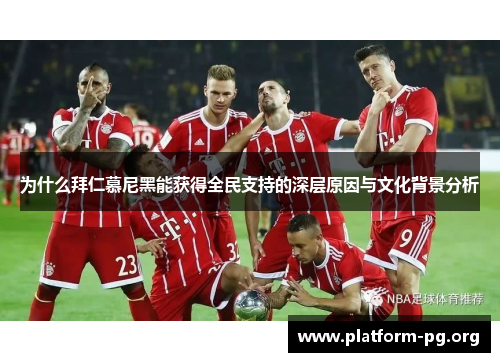 为什么拜仁慕尼黑能获得全民支持的深层原因与文化背景分析