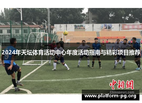 2024年天坛体育活动中心年度活动指南与精彩项目推荐