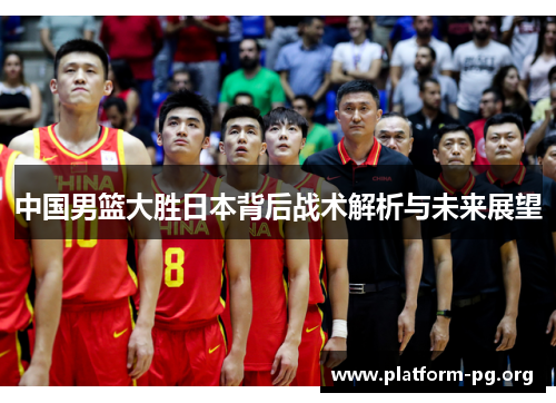 中国男篮大胜日本背后战术解析与未来展望
