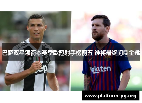 巴萨双星领衔本赛季欧冠射手榜前五 谁将最终问鼎金靴