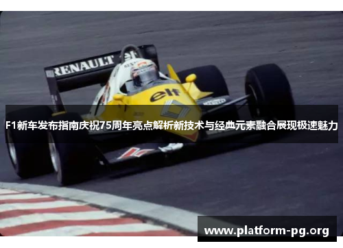 F1新车发布指南庆祝75周年亮点解析新技术与经典元素融合展现极速魅力