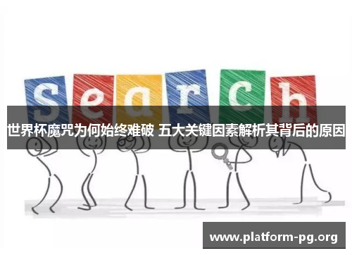 世界杯魔咒为何始终难破 五大关键因素解析其背后的原因