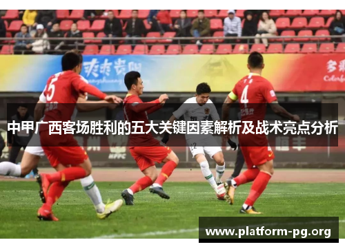 中甲广西客场胜利的五大关键因素解析及战术亮点分析