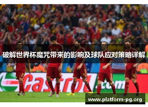 破解世界杯魔咒带来的影响及球队应对策略详解