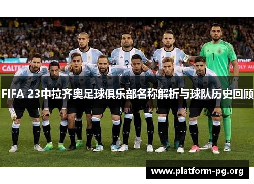 FIFA 23中拉齐奥足球俱乐部名称解析与球队历史回顾 FIFA 23中拉齐奥足球俱乐部名称解析与球队历史回顾