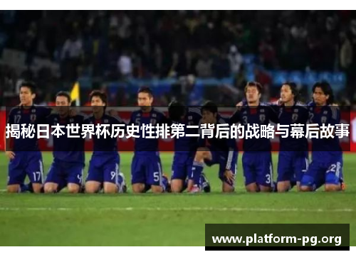 揭秘日本世界杯历史性排第二背后的战略与幕后故事 揭秘日本世界杯历史性排第二背后的战略与幕后故事