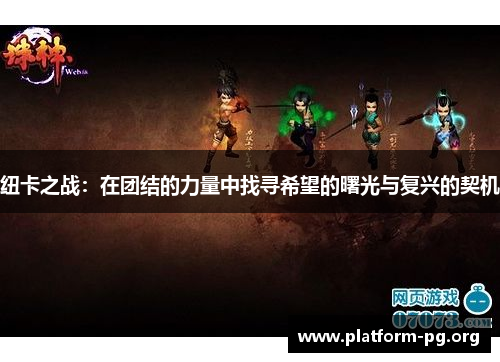 纽卡之战:在团结的力量中找寻希望的曙光与复兴的契机 纽卡之战:在团结的力量中找寻希望的曙光与复兴的契机