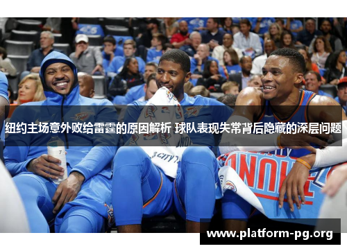 纽约主场意外败给雷霆的原因解析 球队表现失常背后隐藏的深层问题