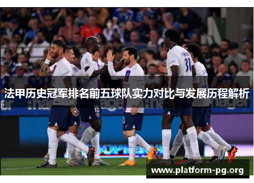法甲历史冠军排名前五球队实力对比与发展历程解析 法甲历史冠军排名前五球队实力对比与发展历程解析